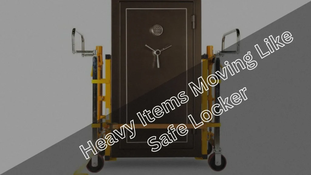 Heavy Items Moving Like Safe Locker 